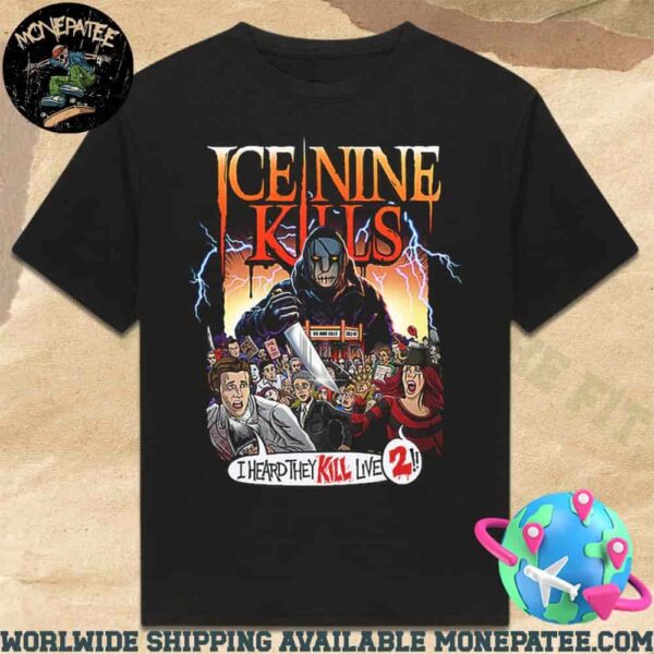 Ice Nine Kills I Heard They Kill Live 2 Crowd Killer Merchandise 2025 Two Sides Unisex T-Shirt