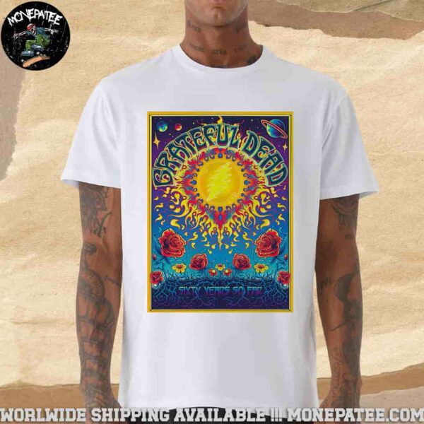 Grateful Dead Concert Poster 2025 60th Anniversary Sixty Years So Far Merchandise Unisex T-Shirt