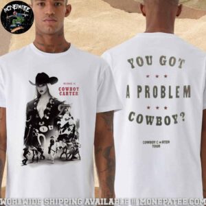 Beyonce Cowboy Carter Tour 2025 Exclusive Tee You Got A Problem Cowboy Two Sided T-Shirt